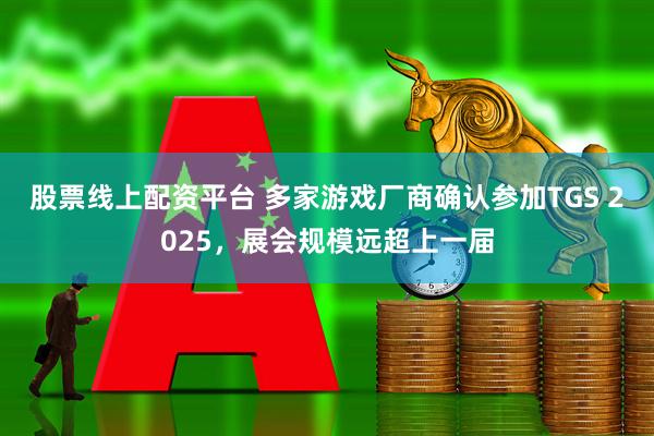 股票线上配资平台 多家游戏厂商确认参加TGS 2025，展会规模远超上一届