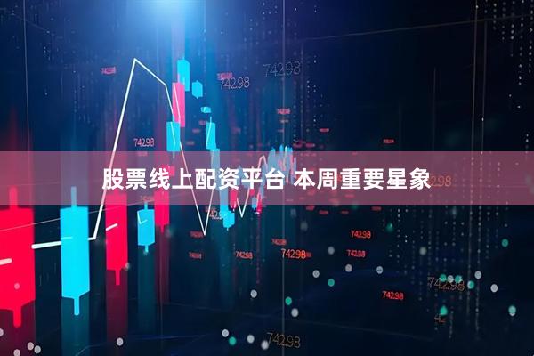 股票线上配资平台 本周重要星象